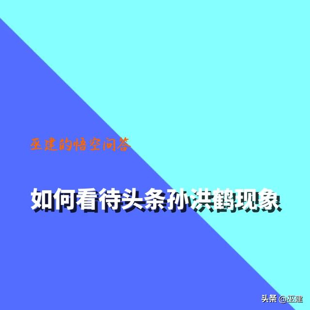 怎么看待今日头条里的孙洪鹤现象？