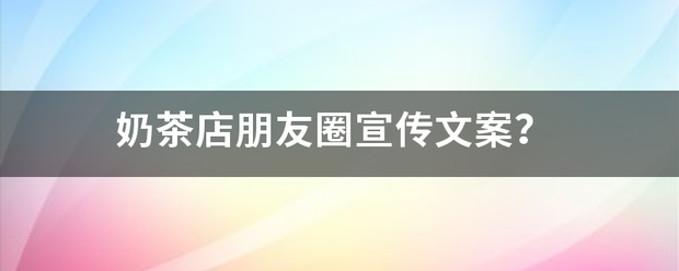 奶茶店朋友圈宣传文案？